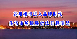 苏州楼市进入品牌时代 住宅市场优胜劣汰日趋明显