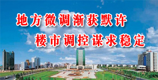 地方微调渐获默许 楼市调控谋求稳定