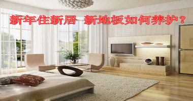 新年住新居 新地板如何养护？